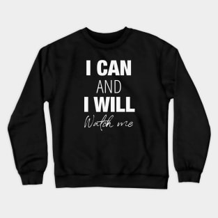 I can and I will, watch me! Crewneck Sweatshirt